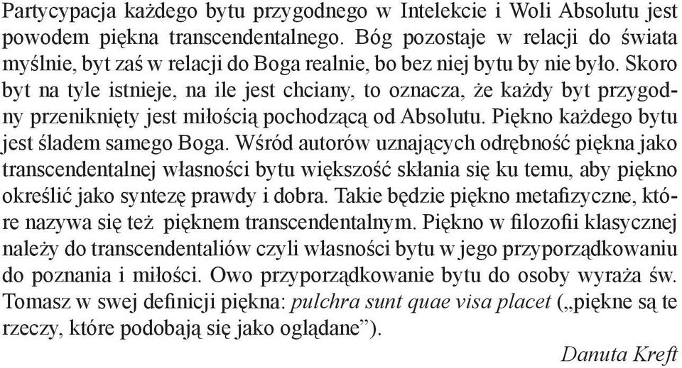 Skoro byt na tyle istnieje, na ile jest chciany, to oznacza, że każdy byt przygodny przeniknięty jest miłością pochodzącą od Absolutu. Piękno każdego bytu jest śladem samego Boga.