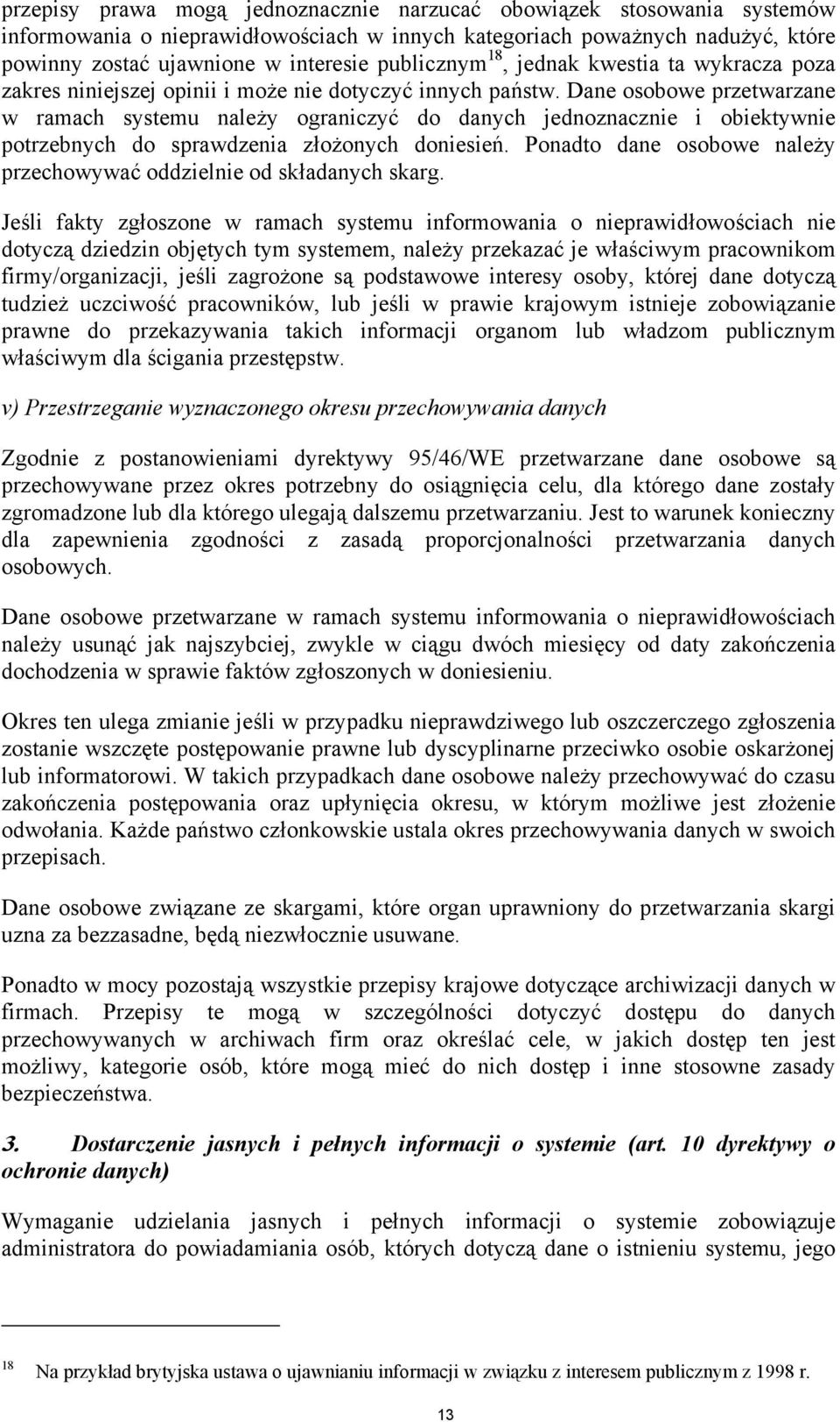 Dane osobowe przetwarzane w ramach systemu należy ograniczyć do danych jednoznacznie i obiektywnie potrzebnych do sprawdzenia złożonych doniesień.