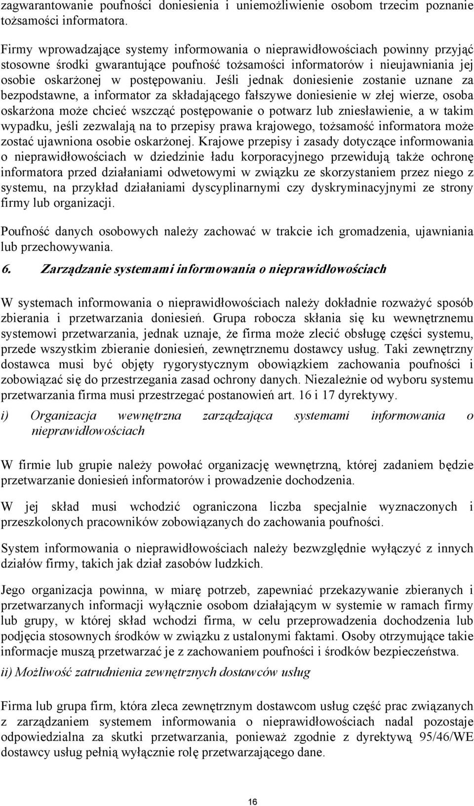 Jeśli jednak doniesienie zostanie uznane za bezpodstawne, a informator za składającego fałszywe doniesienie w złej wierze, osoba oskarżona może chcieć wszcząć postępowanie o potwarz lub