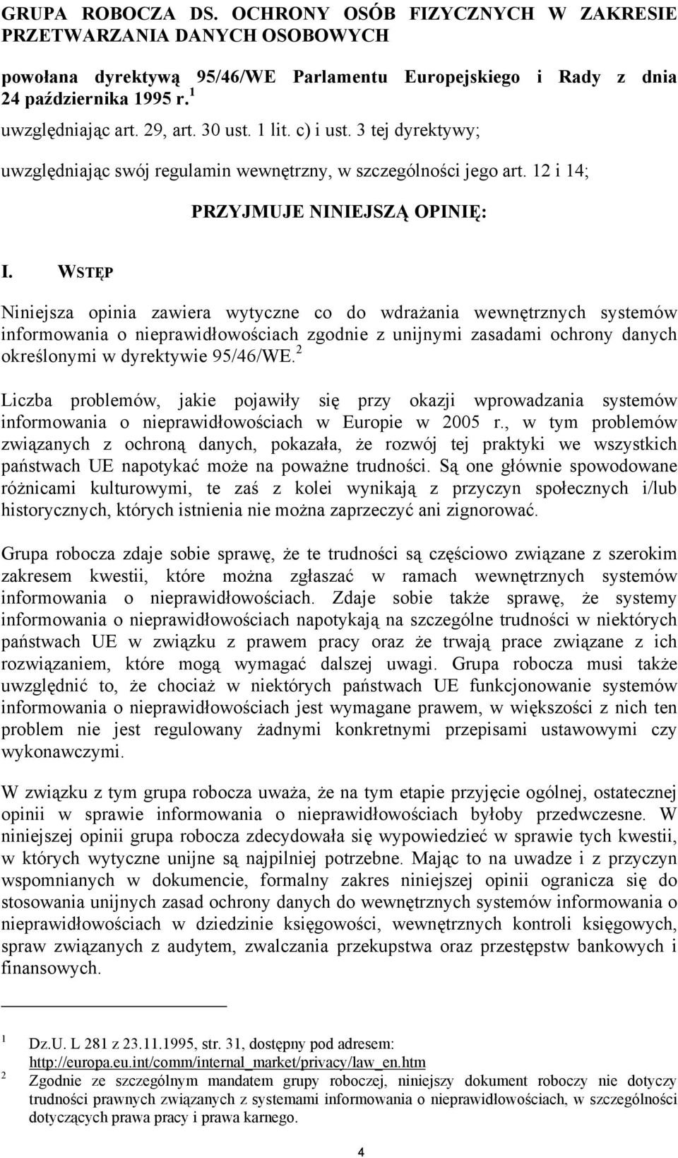 WSTĘP Niniejsza opinia zawiera wytyczne co do wdrażania wewnętrznych systemów informowania o nieprawidłowościach zgodnie z unijnymi zasadami ochrony danych określonymi w dyrektywie 95/46/WE.