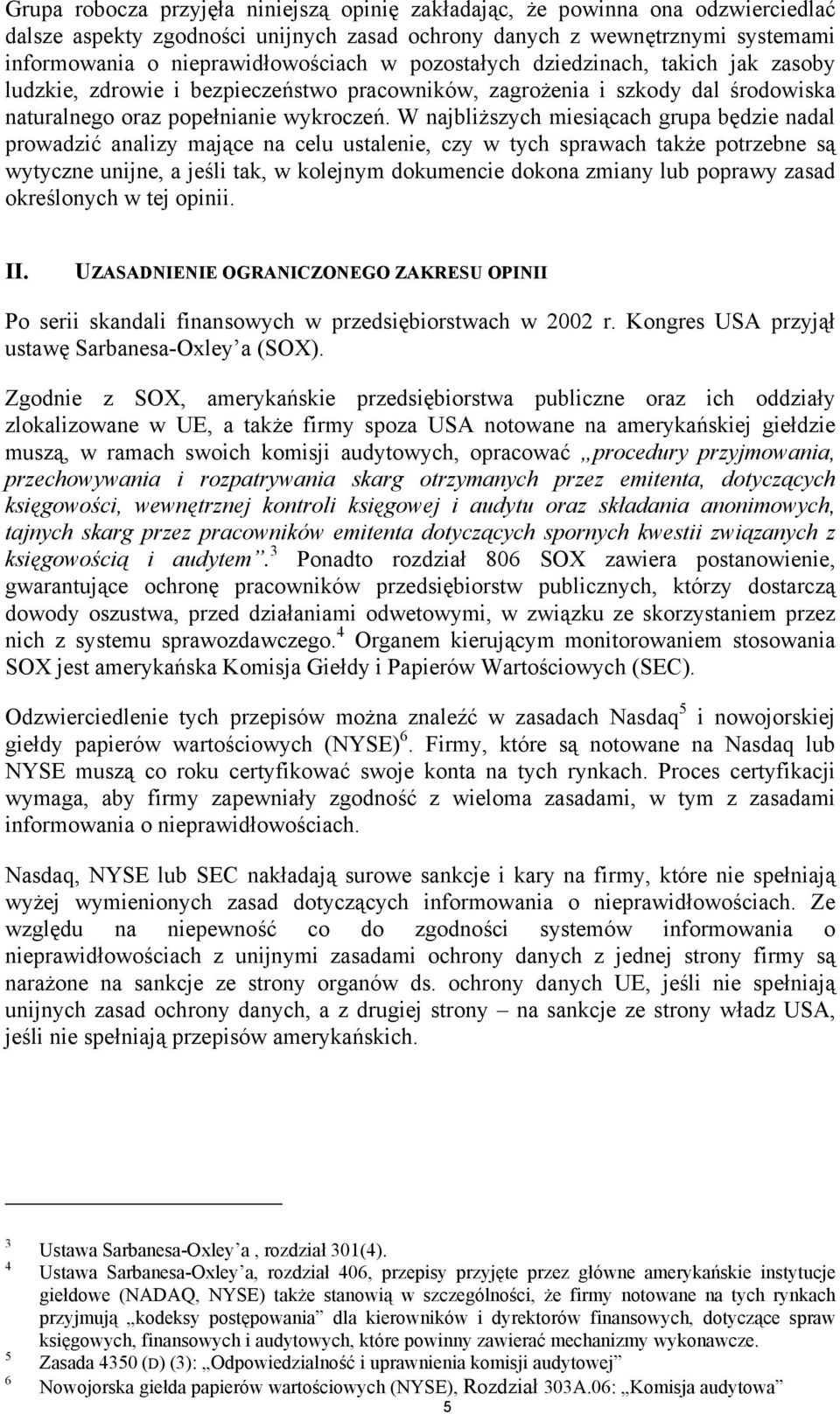 W najbliższych miesiącach grupa będzie nadal prowadzić analizy mające na celu ustalenie, czy w tych sprawach także potrzebne są wytyczne unijne, a jeśli tak, w kolejnym dokumencie dokona zmiany lub