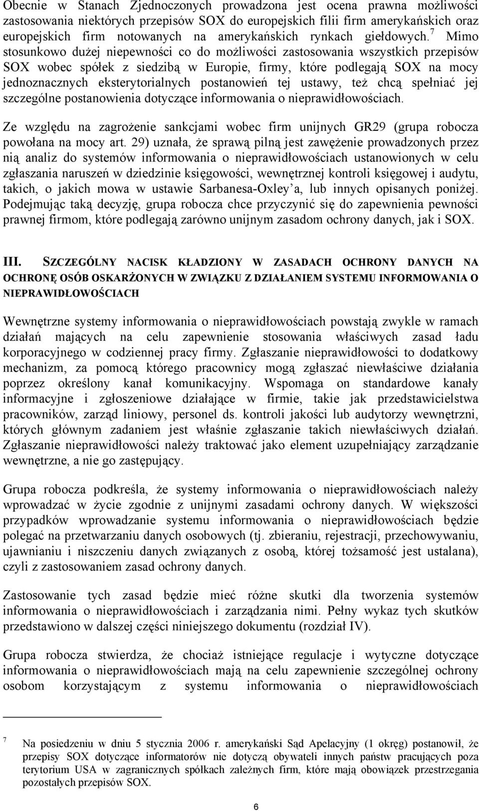 7 Mimo stosunkowo dużej niepewności co do możliwości zastosowania wszystkich przepisów SOX wobec spółek z siedzibą w Europie, firmy, które podlegają SOX na mocy jednoznacznych eksterytorialnych