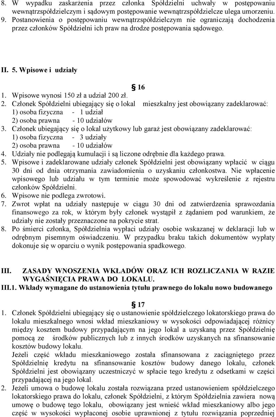 Wpisowe wynosi 150 zł a udział 200 zł. 2. Członek Spółdzielni ubiegający się o lokal mieszkalny jest obowiązany zadeklarować: 1) osoba fizyczna - 1 udział 2) osoba prawna - 10 udziałów 3.