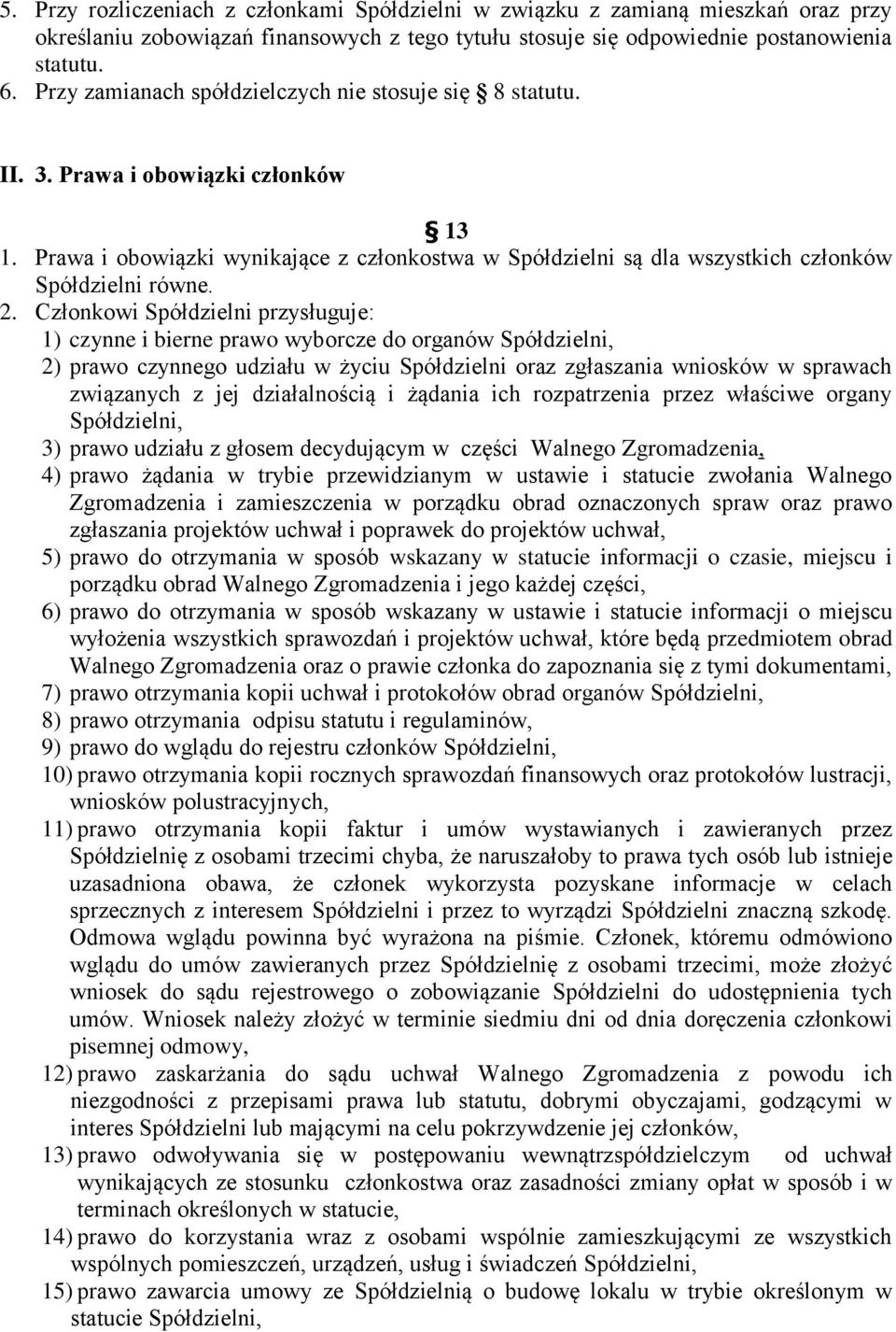 2. Członkowi Spółdzielni przysługuje: 1) czynne i bierne prawo wyborcze do organów Spółdzielni, 2) prawo czynnego udziału w życiu Spółdzielni oraz zgłaszania wniosków w sprawach związanych z jej