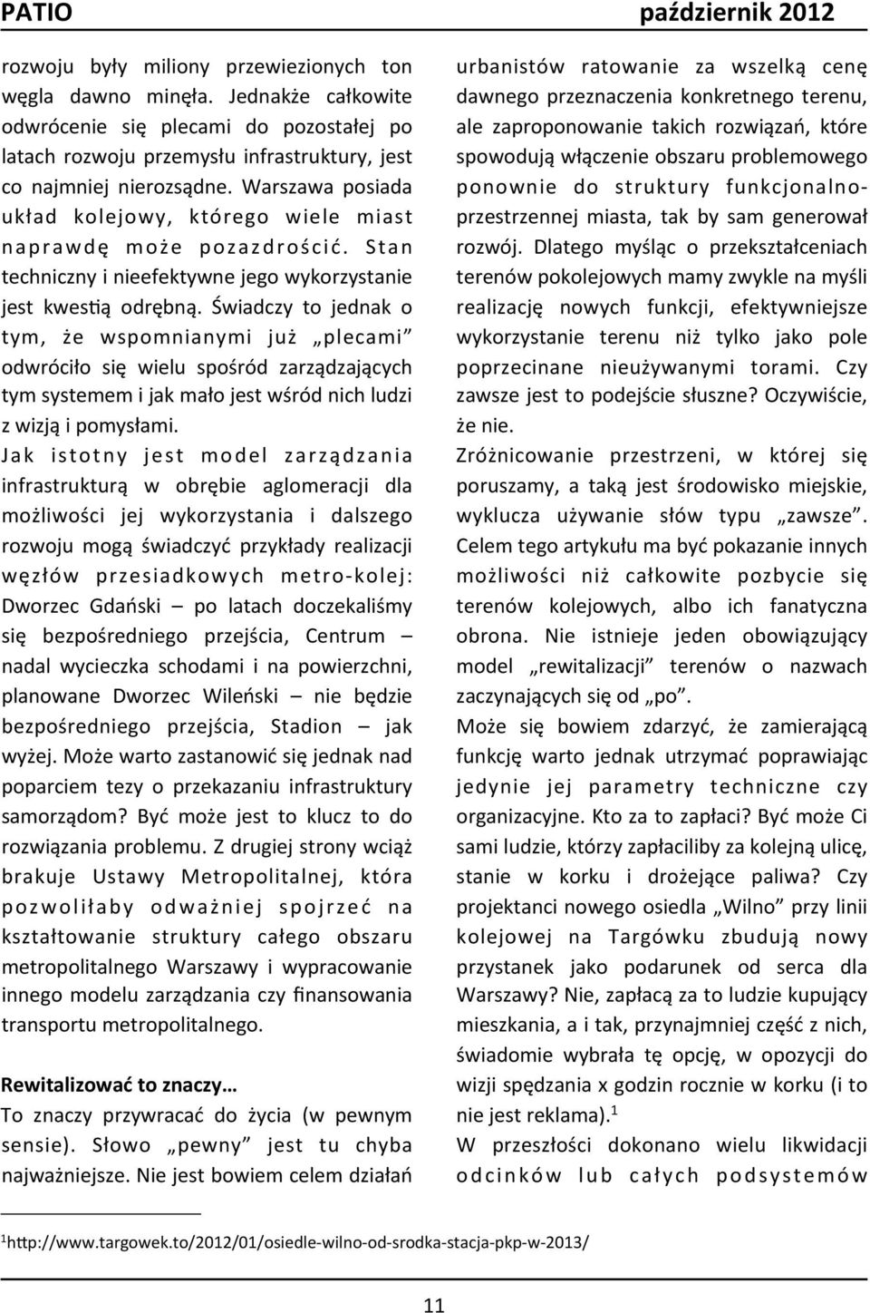 Świadczy to jednak o tym, że wspomnianymi już plecami odwróciło się wielu spośród zarządzających tym systemem i jak mało jest wśród nich ludzi z wizją i pomysłami.