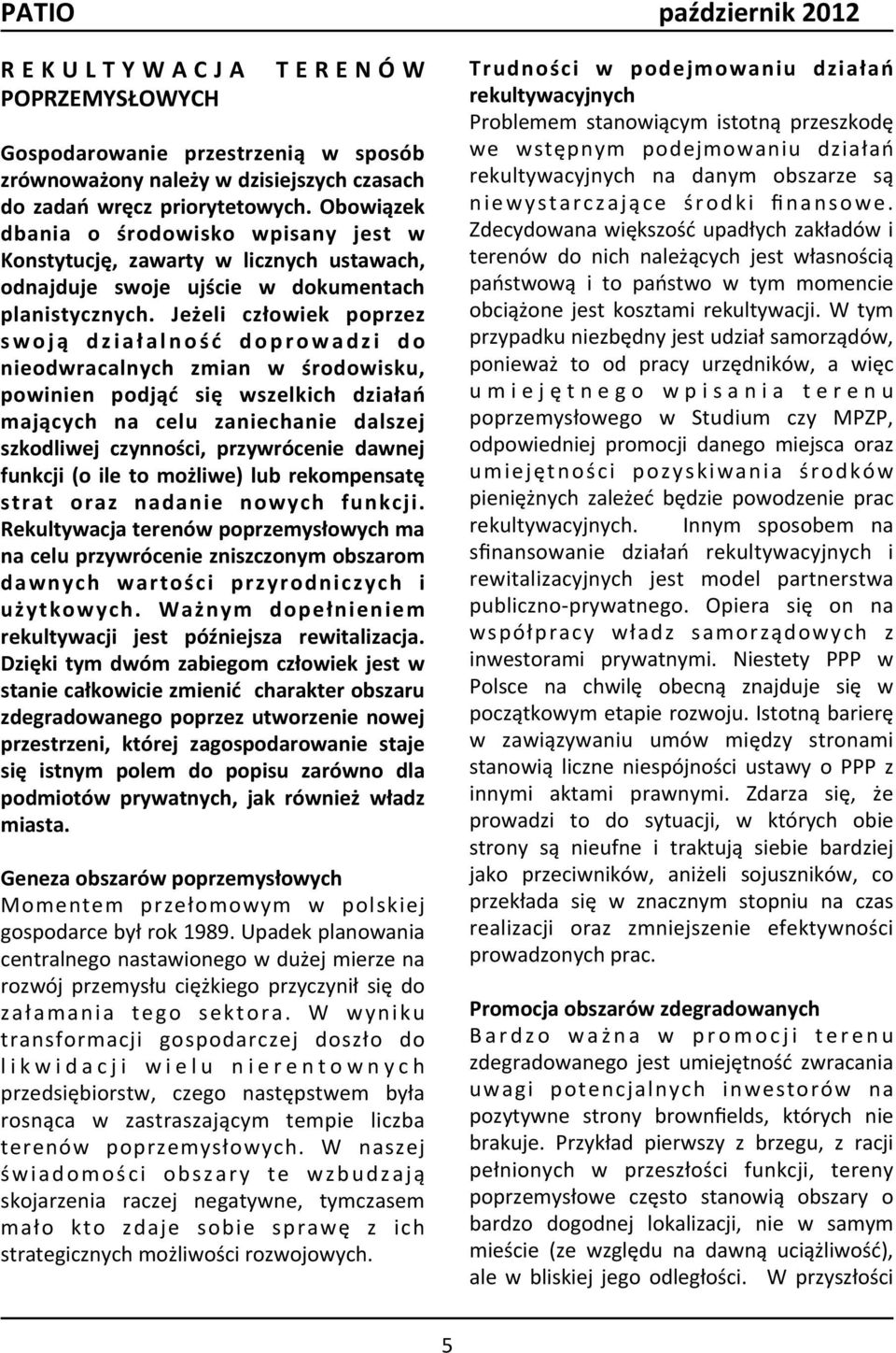 Jeżeli człowiek poprzez swoją działalność doprowadzi do nieodwracalnych zmian w środowisku, powinien podjąć się wszelkich działań mających na celu zaniechanie dalszej szkodliwej czynności,