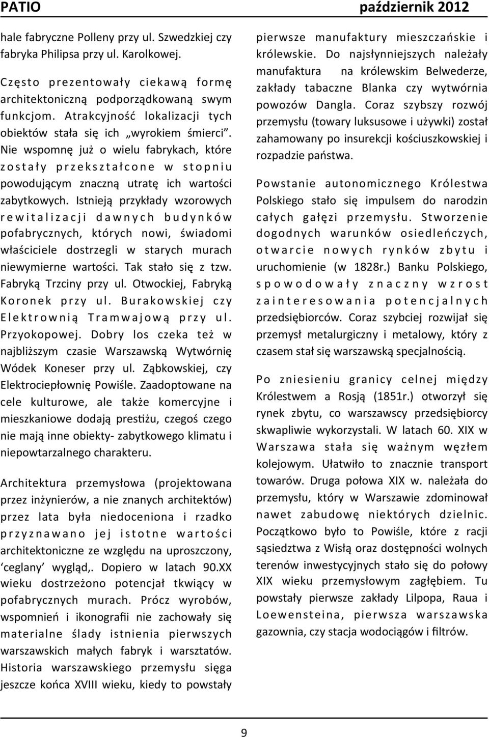 Istnieją przykłady wzorowych rewitalizacji dawnych budynków pofabrycznych, których nowi, świadomi właściciele dostrzegli w starych murach niewymierne wartości. Tak stało się z tzw.