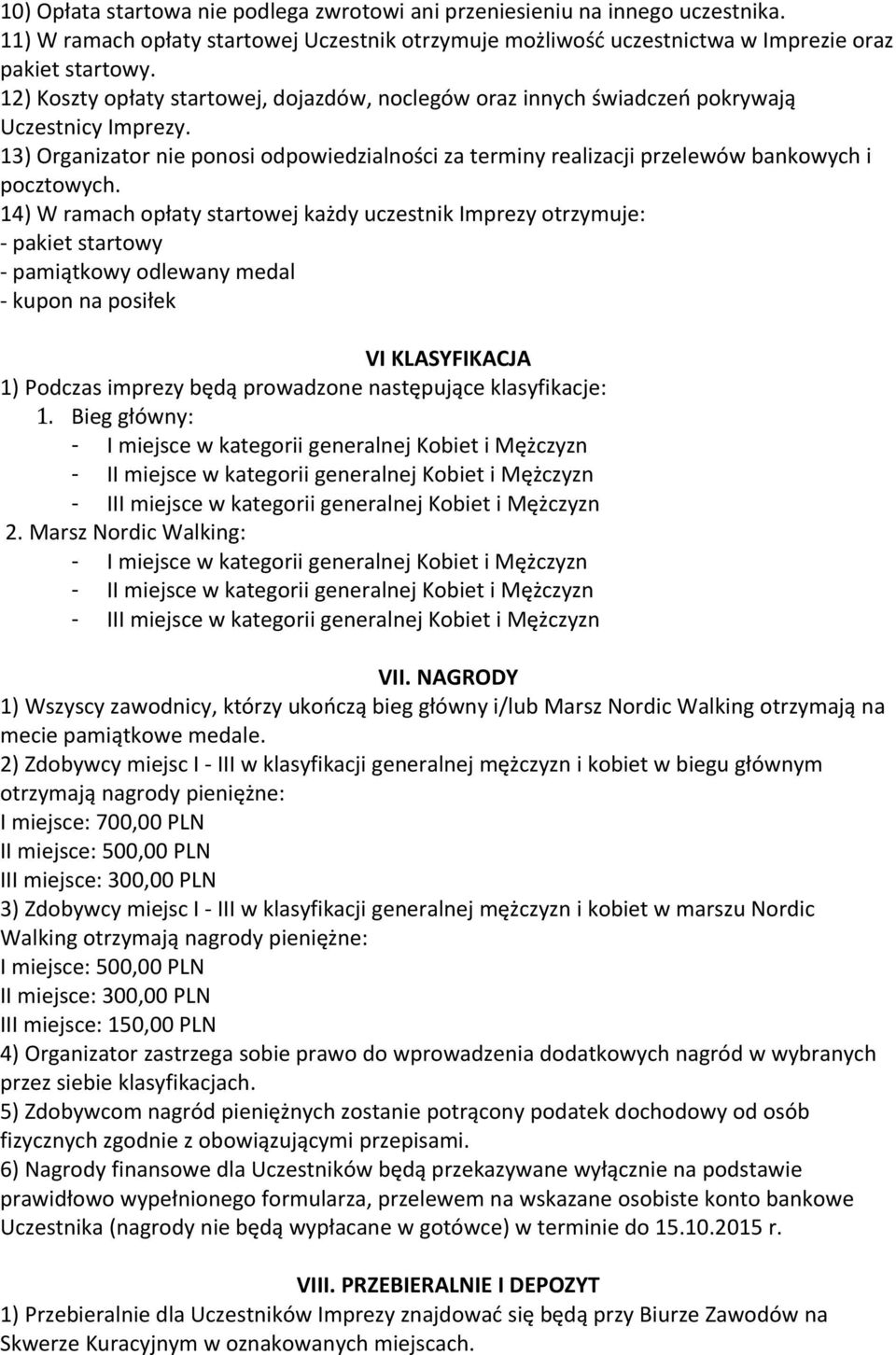 14) W ramach opłaty startowej każdy uczestnik Imprezy otrzymuje: - pakiet startowy - pamiątkowy odlewany medal - kupon na posiłek VI KLASYFIKACJA 1) Podczas imprezy będą prowadzone następujące