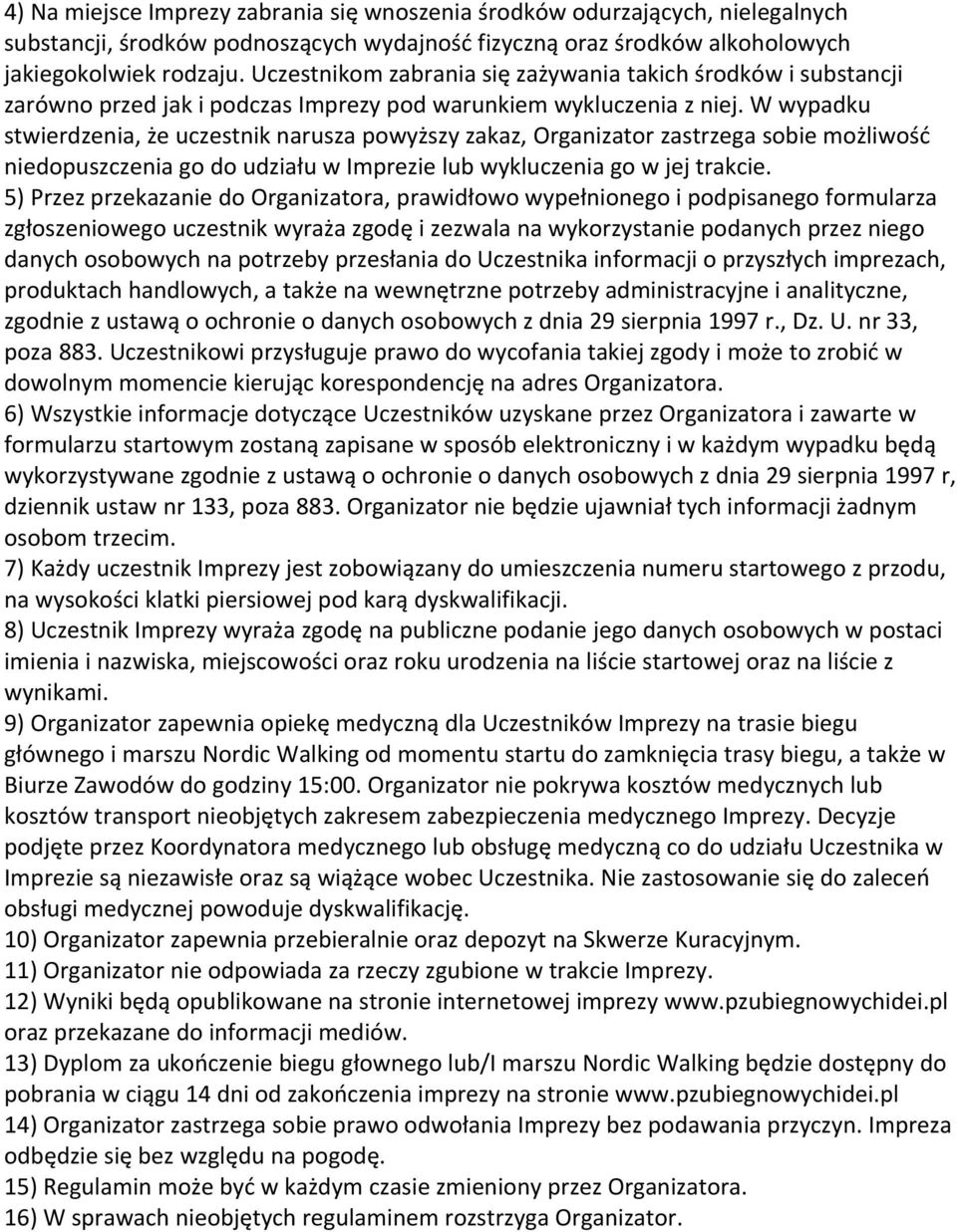 W wypadku stwierdzenia, że uczestnik narusza powyższy zakaz, Organizator zastrzega sobie możliwość niedopuszczenia go do udziału w Imprezie lub wykluczenia go w jej trakcie.