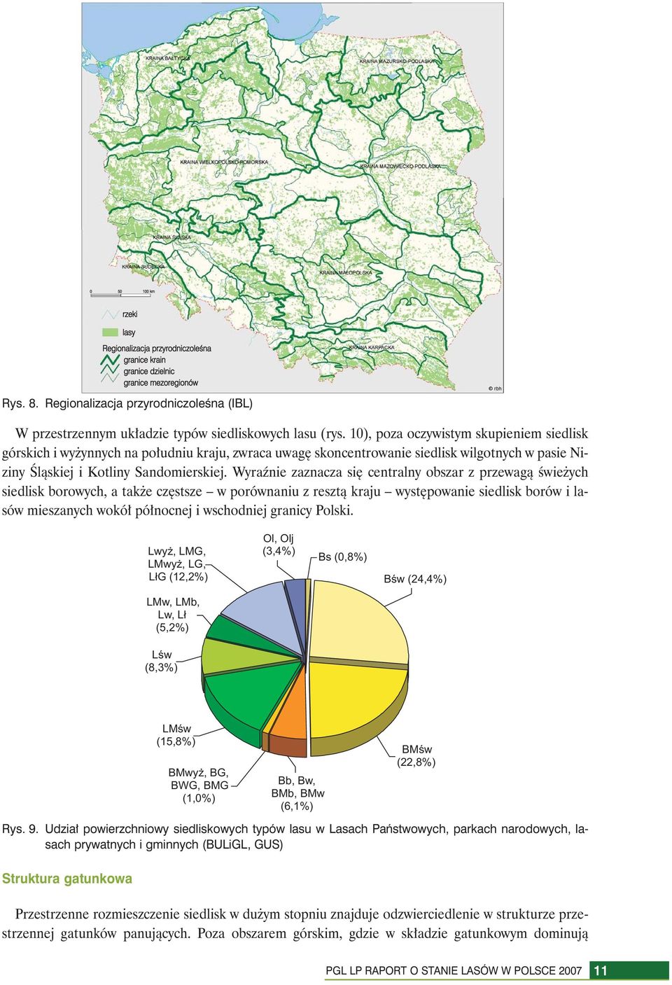 10), poza oczywistym skupieniem siedlisk górskich i wyżynnych na południu kraju, zwraca uwagę skoncentrowanie siedlisk wilgotnych w pasie Niziny Śląskiej i Kotliny Sandomierskiej.