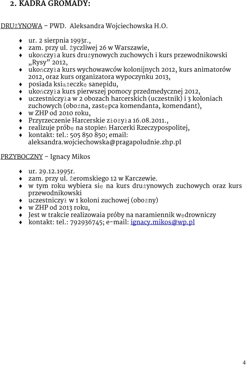 2013, posiada książeczkęsanepidu, ukończyła kurs pierwszej pomocy przedmedycznej 2012, uczestniczyła w 2 obozach harcerskich (uczestnik) i 3 koloniach zuchowych (oboźna, zastępca komendanta,