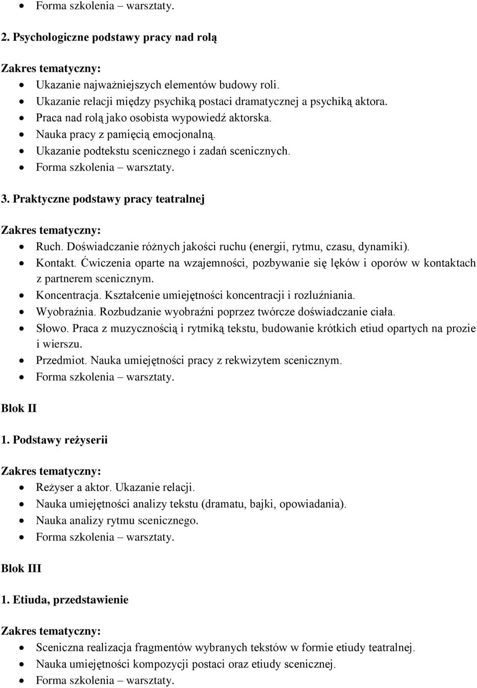 Doświadczanie różnych jakości ruchu (energii, rytmu, czasu, dynamiki). Kontakt. Ćwiczenia oparte na wzajemności, pozbywanie się lęków i oporów w kontaktach z partnerem scenicznym. Koncentracja.