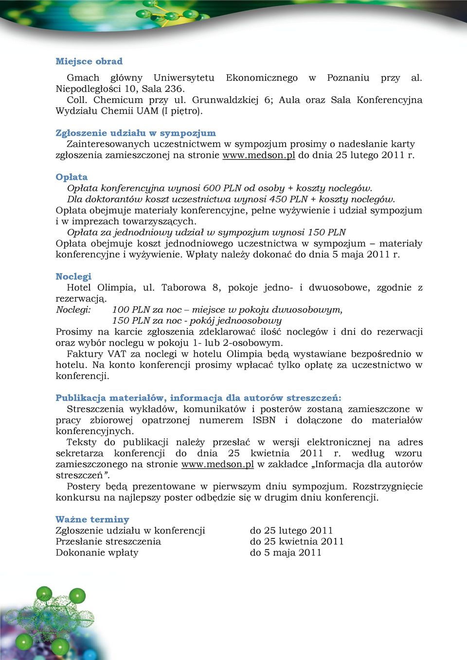 Zgłoszenie udziału w sympozjum Zainteresowanych uczestnictwem w sympozjum prosimy o nadesłanie karty zgłoszenia zamieszczonej na stronie www.medson.pl do dnia 25 lutego 2011 r.