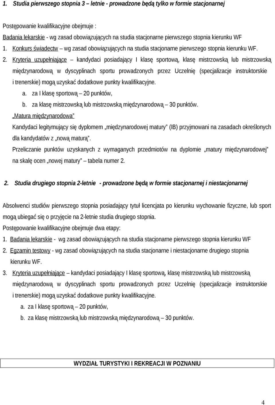 Kryteria uzupełniające kandydaci posiadający I klasę sportową, klasę mistrzowską lub mistrzowską międzynarodową w dyscyplinach sportu prowadzonych przez Uczelnię (specjalizacje instruktorskie i