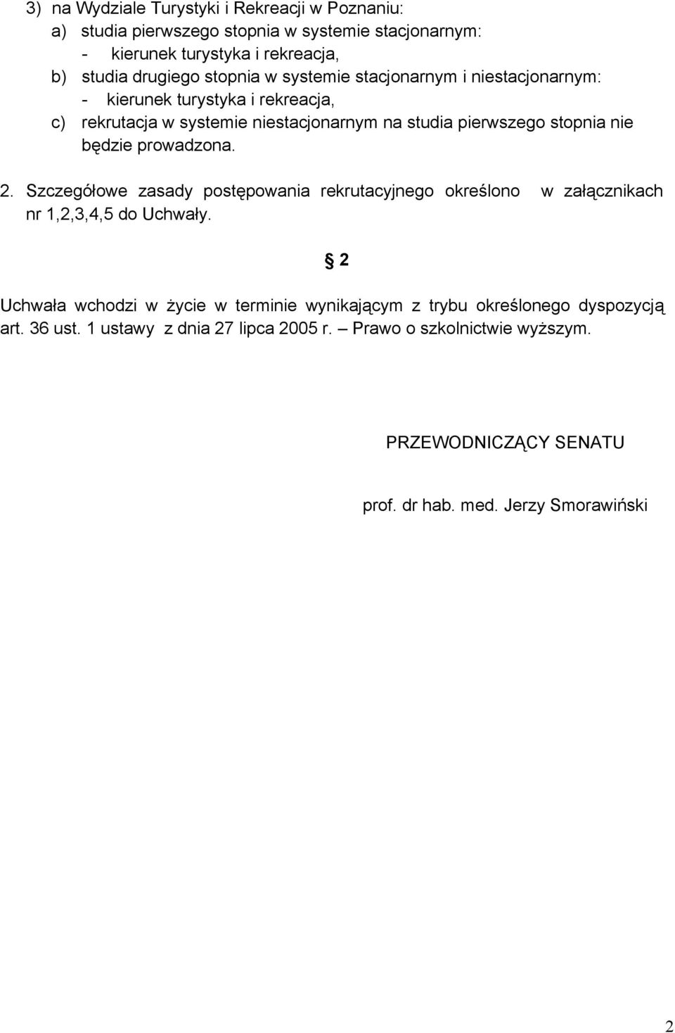 będzie prowadzona. 2. Szczegółowe zasady postępowania rekrutacyjnego określono w załącznikach nr 1,2,3,4,5 do Uchwały.