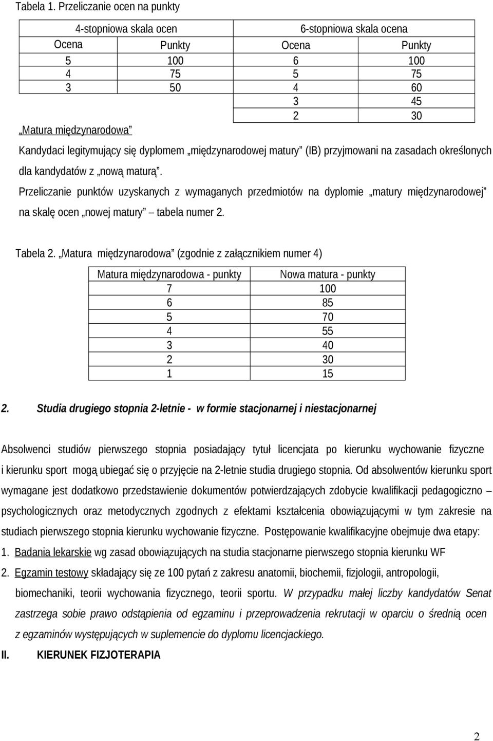 dyplomem międzynarodowej matury (IB) przyjmowani na zasadach określonych dla kandydatów z nową maturą.