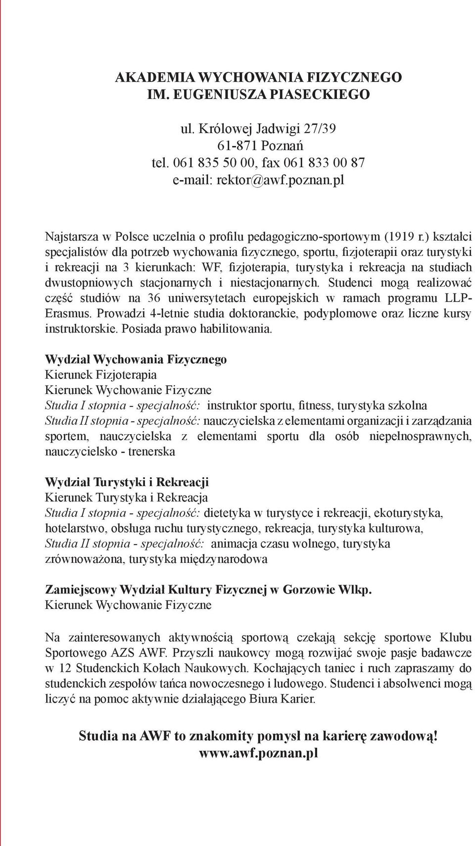 ) kształci specjalistów dla potrzeb wychowania fizycznego, sportu, fizjoterapii oraz turystyki i rekreacji na 3 kierunkach: WF, fizjoterapia, turystyka i rekreacja na studiach dwustopniowych