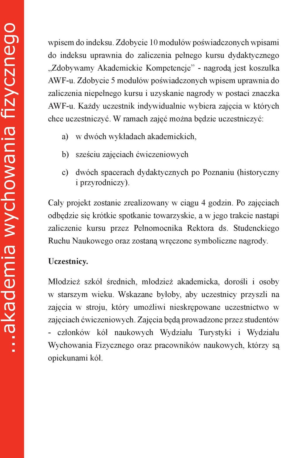 Zdobycie 5 modułów poświadczonych wpisem uprawnia do zaliczenia niepełnego kursu i uzyskanie nagrody w postaci znaczka AWF-u. Każdy uczestnik indywidualnie wybiera zajęcia w których chce uczestniczyć.