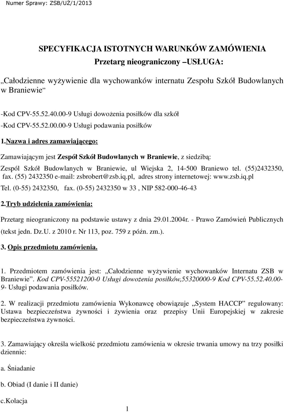 Nazwa i adres zamawiającego: Zamawiającym jest Zespół Szkół Budowlanych w Braniewie, z siedzibą: Zespól Szkół Budowlanych w Braniewie, ul Wiejska 2, 14-500 Braniewo tel. (55)2432350, fax.