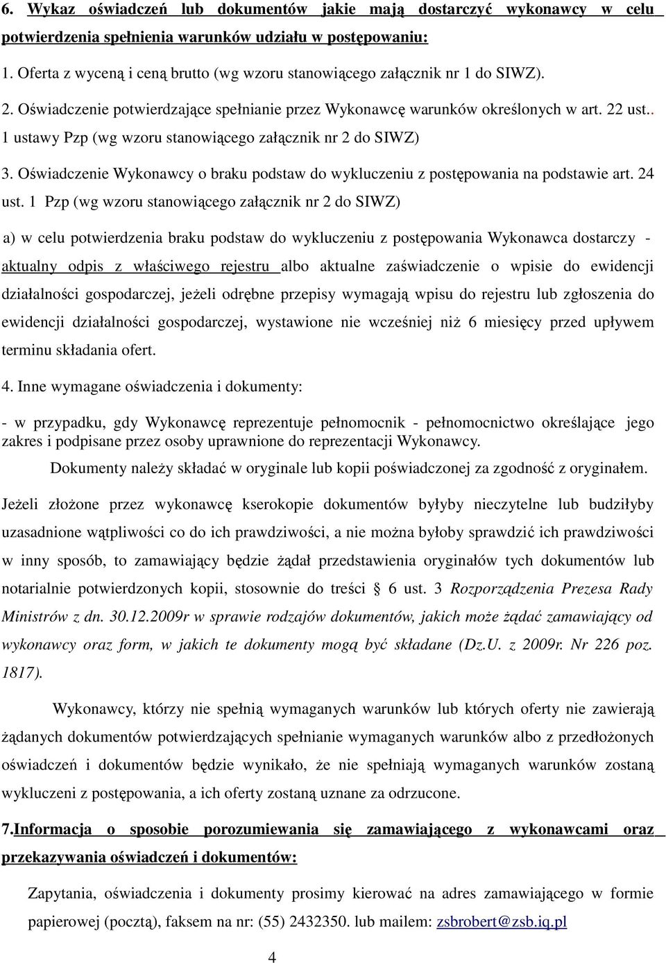 . 1 ustawy Pzp (wg wzoru stanowiącego załącznik nr 2 do SIWZ) 3. Oświadczenie Wykonawcy o braku podstaw do wykluczeniu z postępowania na podstawie art. 24 ust.