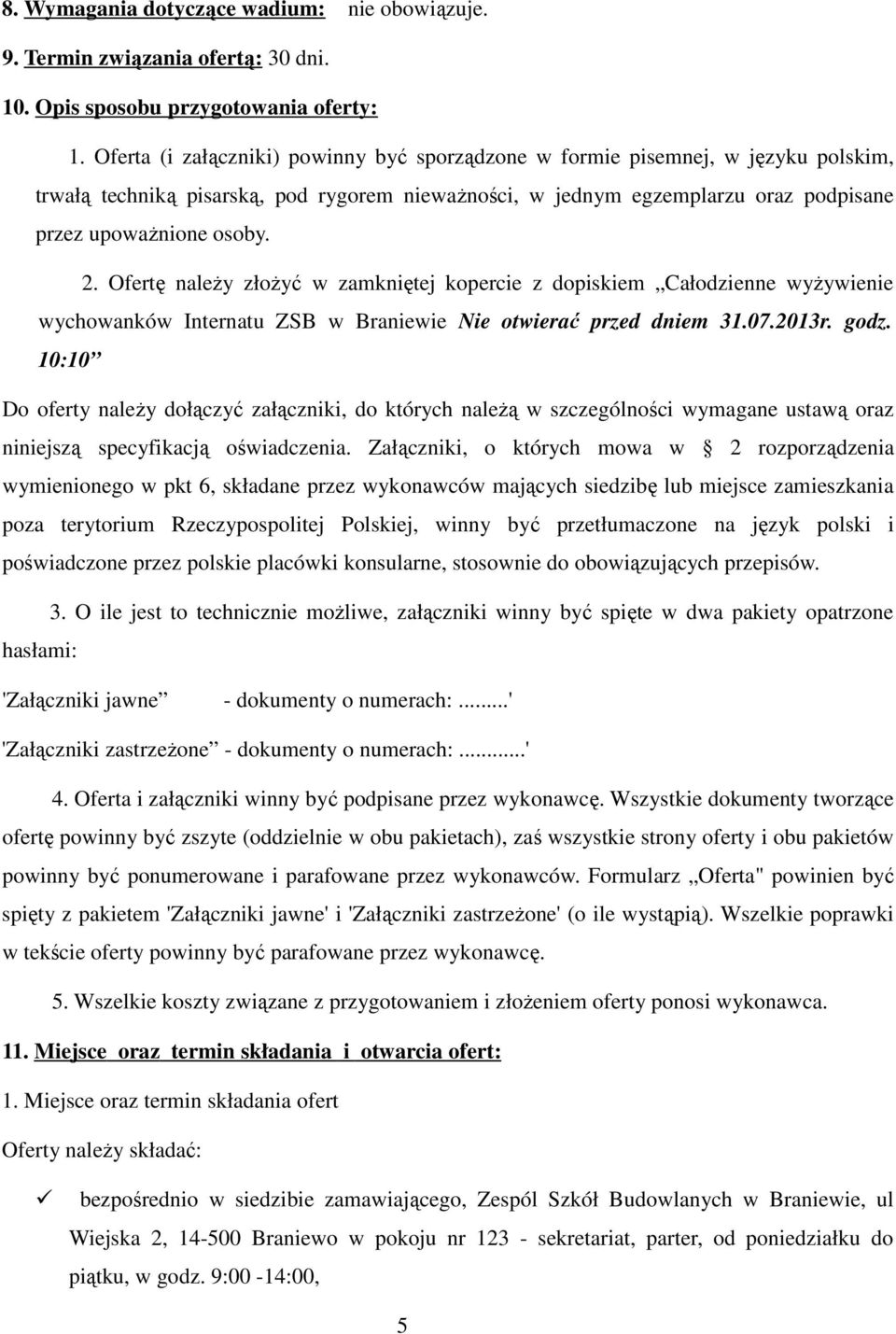 Ofertę należy złożyć w zamkniętej kopercie z dopiskiem Całodzienne wyżywienie wychowanków Internatu ZSB w Braniewie Nie otwierać przed dniem 31.07.2013r. godz.