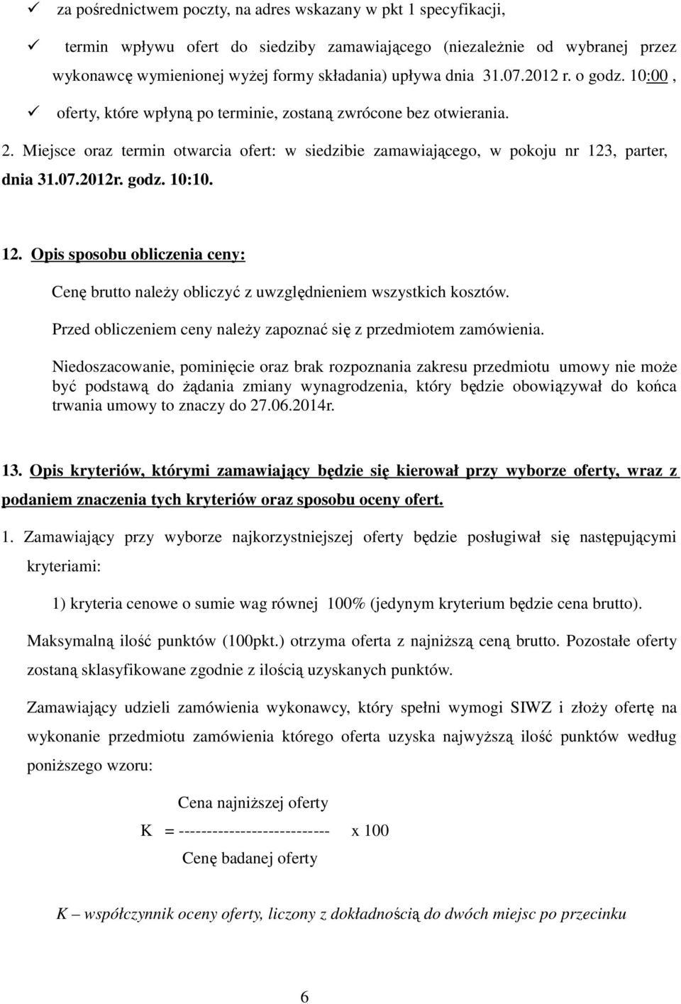 godz. 10:10. 12. Opis sposobu obliczenia ceny: Cenę brutto należy obliczyć z uwzględnieniem wszystkich kosztów. Przed obliczeniem ceny należy zapoznać się z przedmiotem zamówienia.