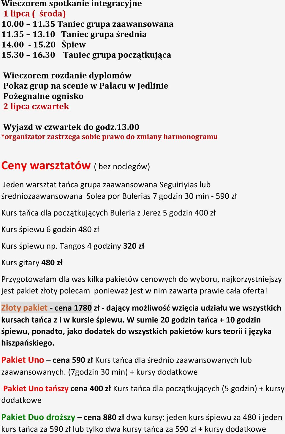 00 *organizator zastrzega sobie prawo do zmiany harmonogramu Ceny warsztatów ( bez noclegów) Jeden warsztat tańca grupa zaawansowana Seguiriyias lub średniozaawansowana Solea por Bulerias 7 godzin 30