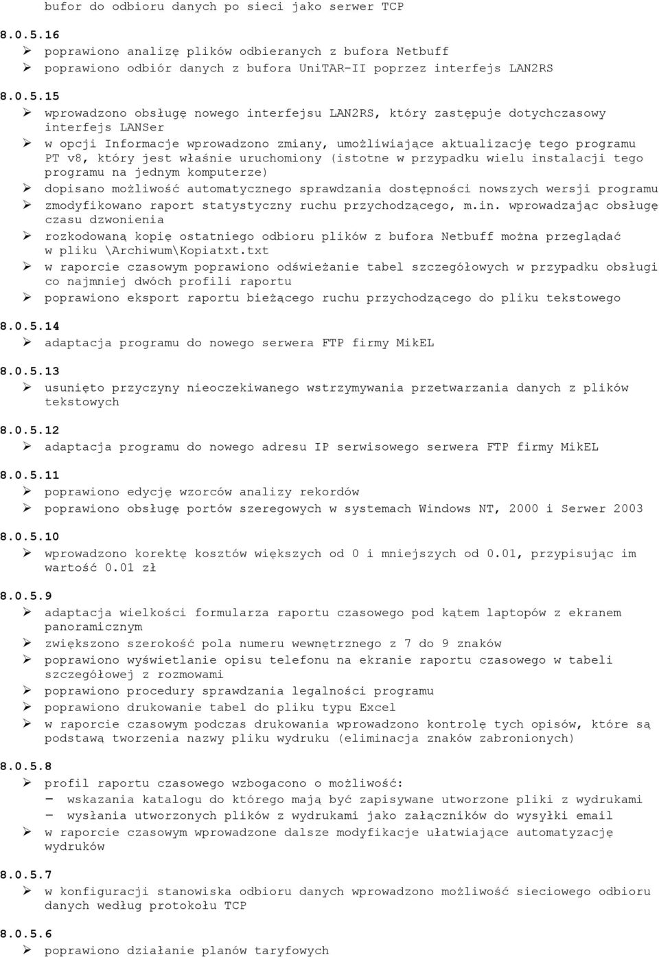 15 wprowadzono obsługę nowego interfejsu LAN2RS, który zastępuje dotychczasowy interfejs LANSer w opcji Informacje wprowadzono zmiany, umożliwiające aktualizację tego programu PT v8, który jest