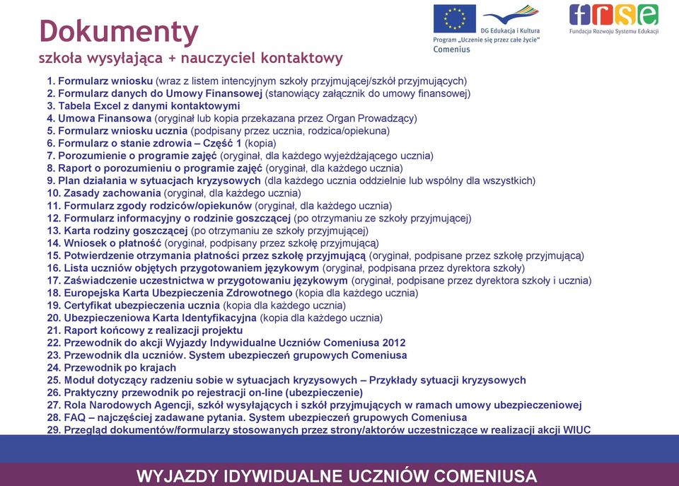 Formularz wniosku ucznia (podpisany przez ucznia, rodzica/opiekuna) 6. Formularz o stanie zdrowia Część 1 (kopia) 7. Porozumienie o programie zajęć (oryginał, dla każdego wyjeżdżającego ucznia) 8.