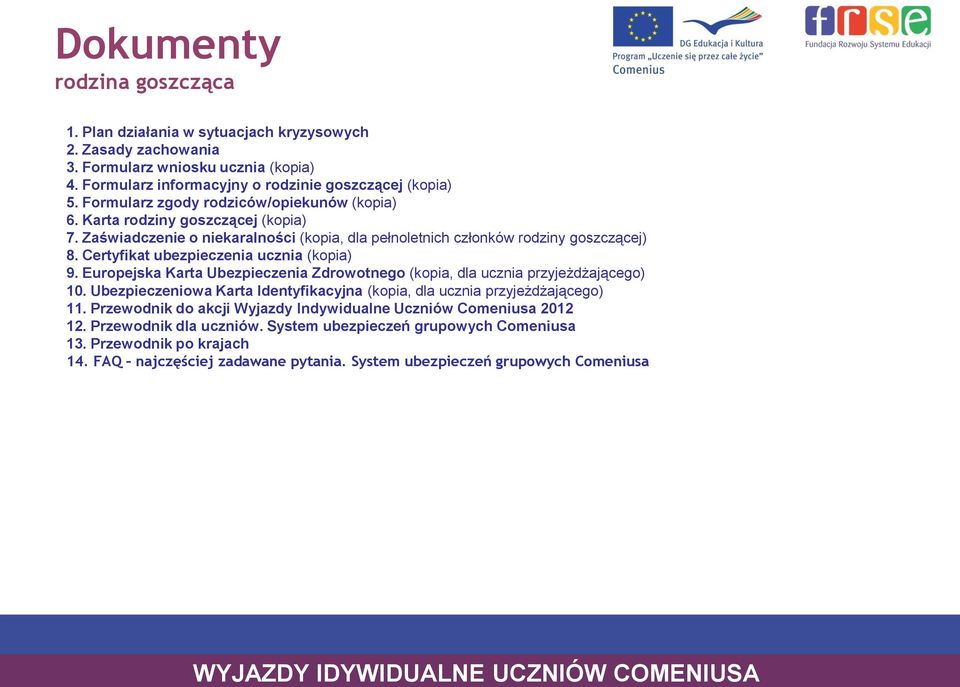 Certyfikat ubezpieczenia ucznia (kopia) 9. Europejska Karta Ubezpieczenia Zdrowotnego (kopia, dla ucznia przyjeżdżającego) 10.