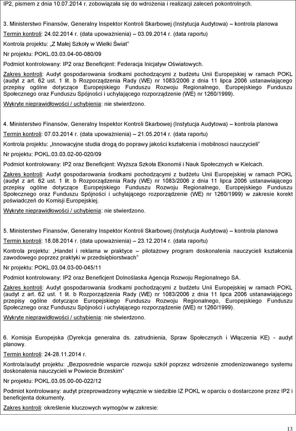 (data upoważnienia) 03.09.2014 r. (data raportu) Kontrola projektu: Z Małej Szkoły w Wielki Świat Nr projektu: POKL.03.03.04-00-080/09 Podmiot kontrolowany: IP2 oraz Beneficjent: Federacja Inicjatyw Oświatowych.