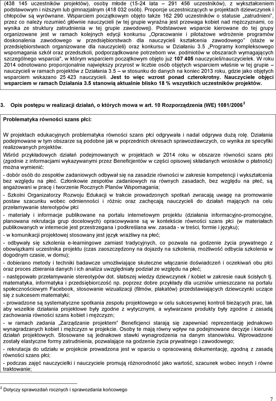 Wsparciem początkowym objęto także 162 290 uczestników o statusie zatrudnieni, przez co należy rozumieć głównie nauczycieli (w tej grupie wyraźna jest przewaga kobiet nad mężczyznami, co wynika ze