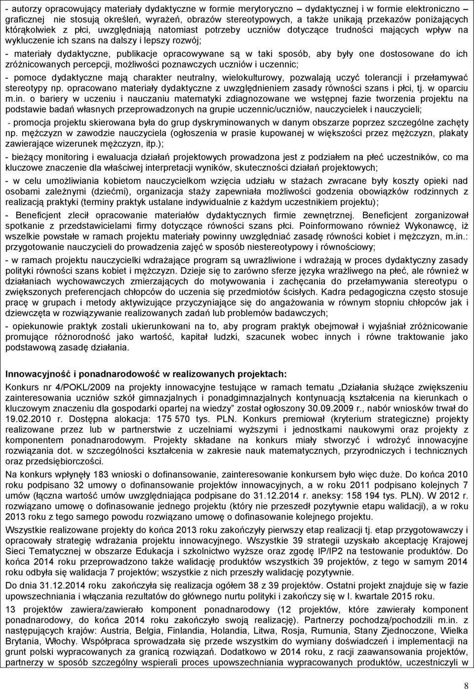 opracowywane są w taki sposób, aby były one dostosowane do ich zróżnicowanych percepcji, możliwości poznawczych uczniów i uczennic; - pomoce dydaktyczne mają charakter neutralny, wielokulturowy,