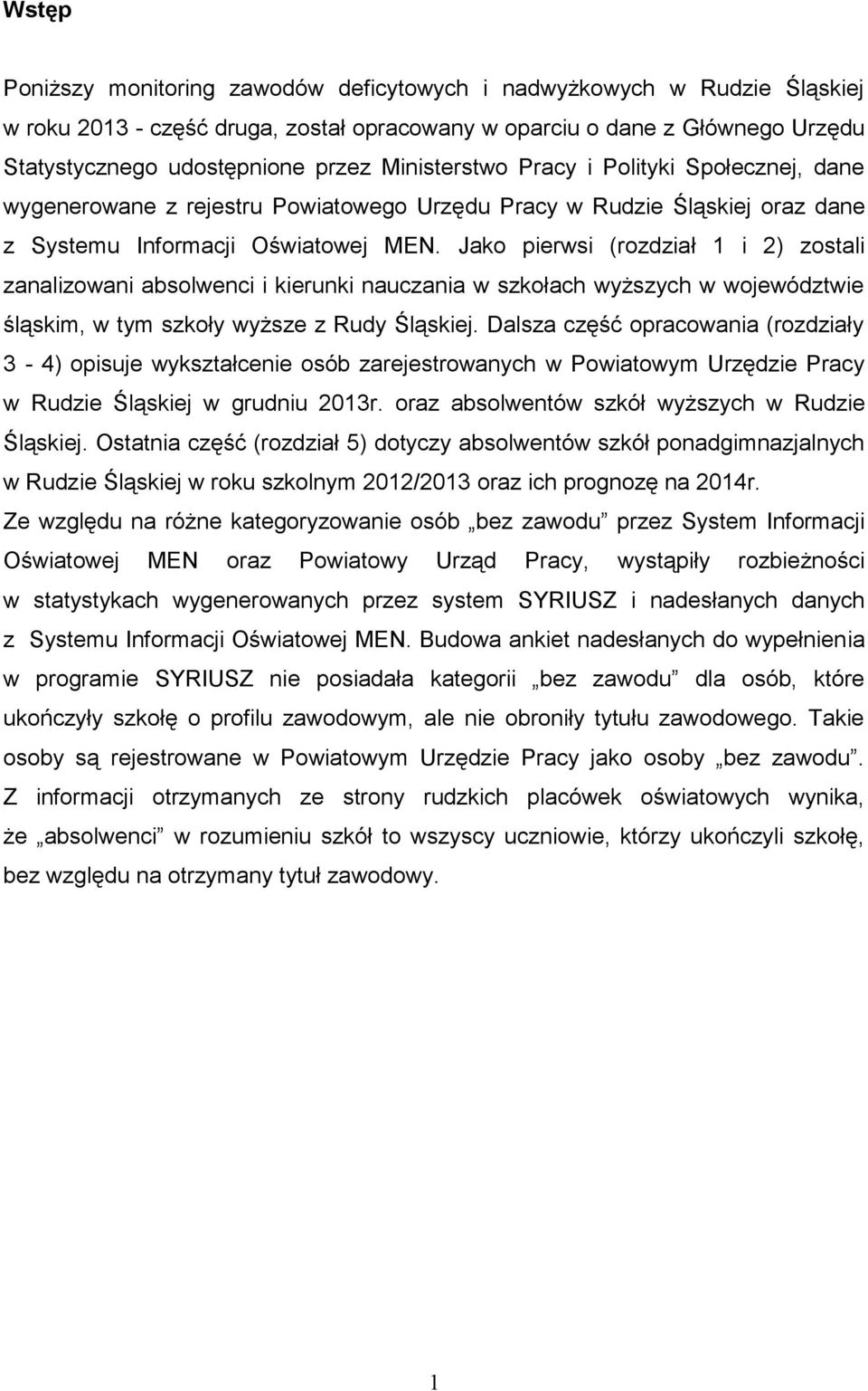 Jako pierwsi (rozdział 1 i 2) zostali zanalizowani absolwenci i kierunki nauczania w szkołach wyższych w województwie śląskim, w tym szkoły wyższe z Rudy Śląskiej.