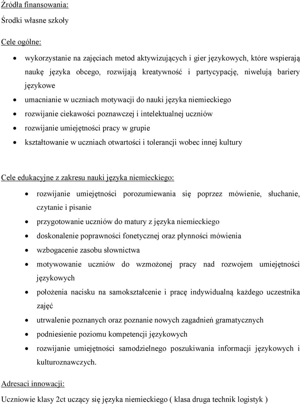 uczniach otwartości i tolerancji wobec innej kultury Cele edukacyjne z zakresu nauki języka niemieckiego: rozwijanie umiejętności porozumiewania się poprzez mówienie, słuchanie, czytanie i pisanie