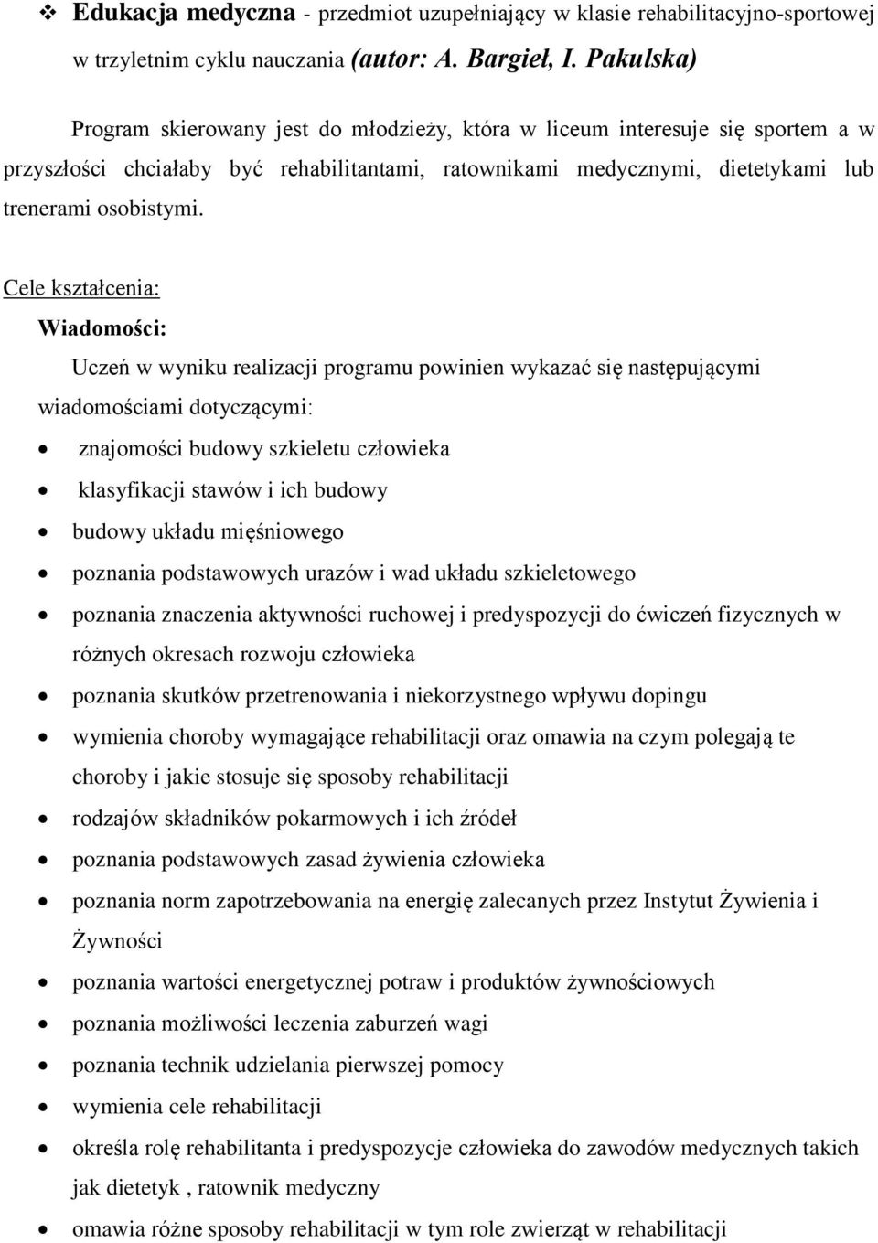 Cele kształcenia: Wiadomości: Uczeń w wyniku realizacji programu powinien wykazać się następującymi wiadomościami dotyczącymi: znajomości budowy szkieletu człowieka klasyfikacji stawów i ich budowy