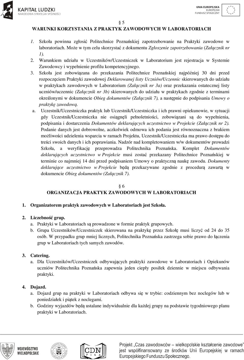 Warunkiem udziału w Uczestników/Uczestniczek w Laboratorium jest rejestracja w Systemie Zawodowcy i wypełnienie profilu kompetencyjnego. 3.