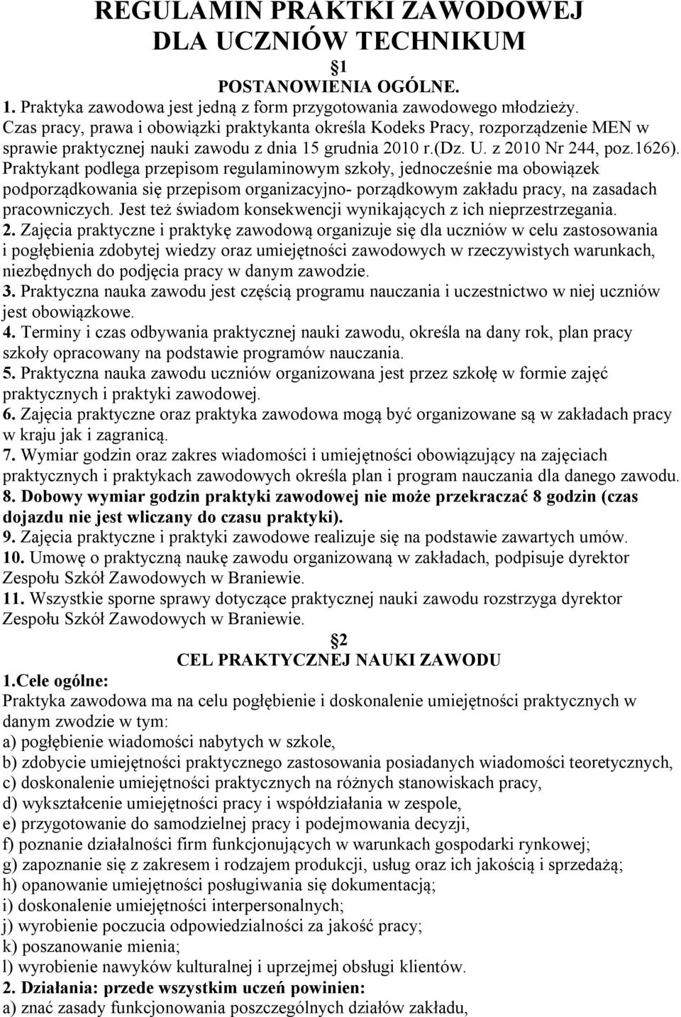 Praktykant podlega przepisom regulaminowym szkoły, jednocześnie ma obowiązek podporządkowania się przepisom organizacyjno- porządkowym zakładu pracy, na zasadach pracowniczych.