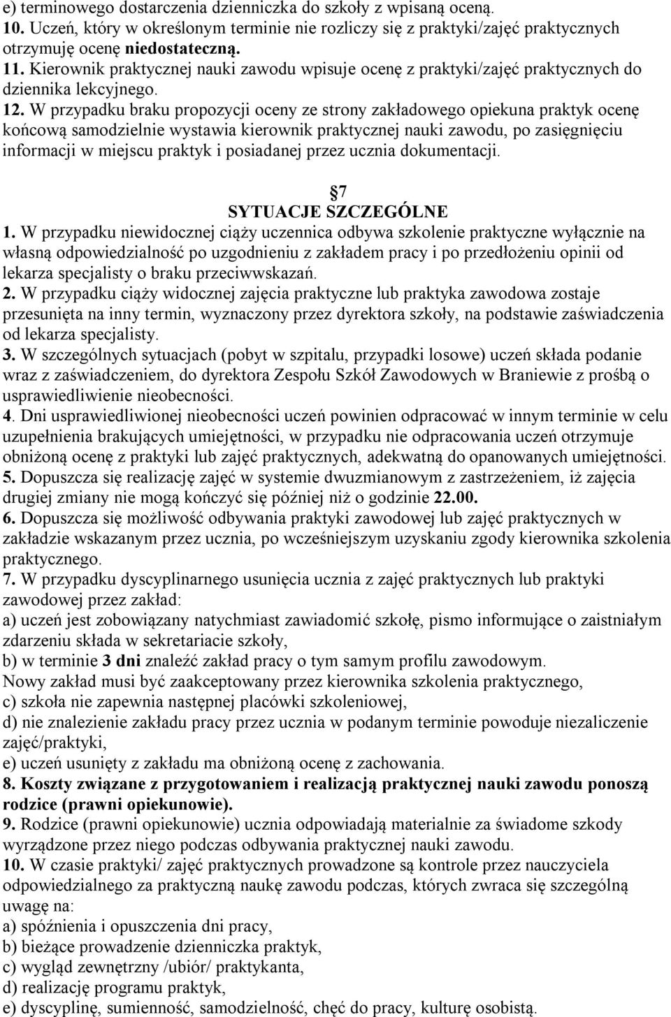 W przypadku braku propozycji oceny ze strony zakładowego opiekuna praktyk ocenę końcową samodzielnie wystawia kierownik praktycznej nauki zawodu, po zasięgnięciu informacji w miejscu praktyk i