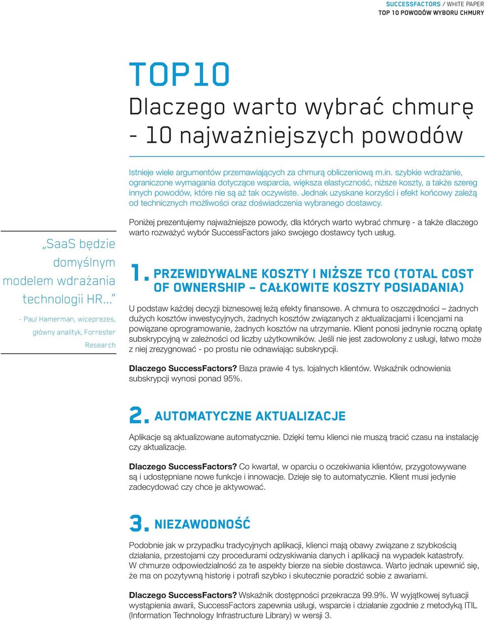 Jednak uzyskane korzyści i efekt końcowy zależą od technicznych możliwości oraz doświadczenia wybranego dostawcy. SaaS będzie domyślnym modelem wdrażania technologii HR.