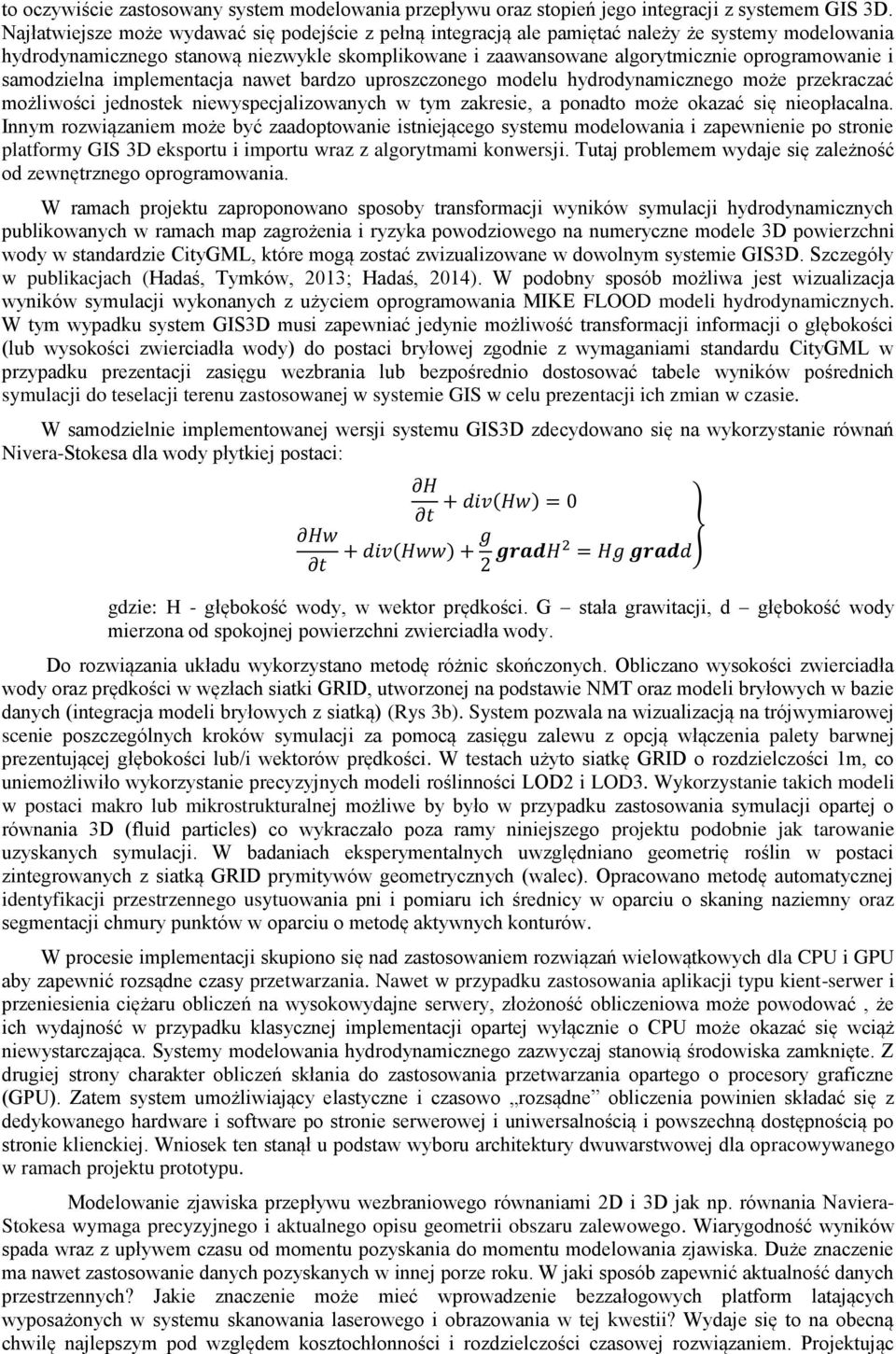 samodzielna implementacja nawet bardzo uproszczonego modelu hydrodynamicznego może przekraczać możliwości jednostek niewyspecjalizowanych w tym zakresie, a ponadto może okazać się nieopłacalna.