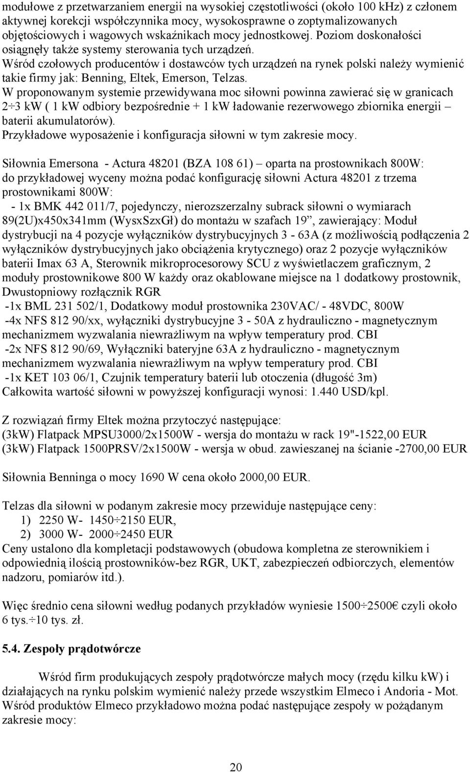 Wśród czołowych producetów i dostawców tych urządzeń a ryek polski ależy wymieić takie firmy jak: Beig, Eltek, Emerso, Telzas.