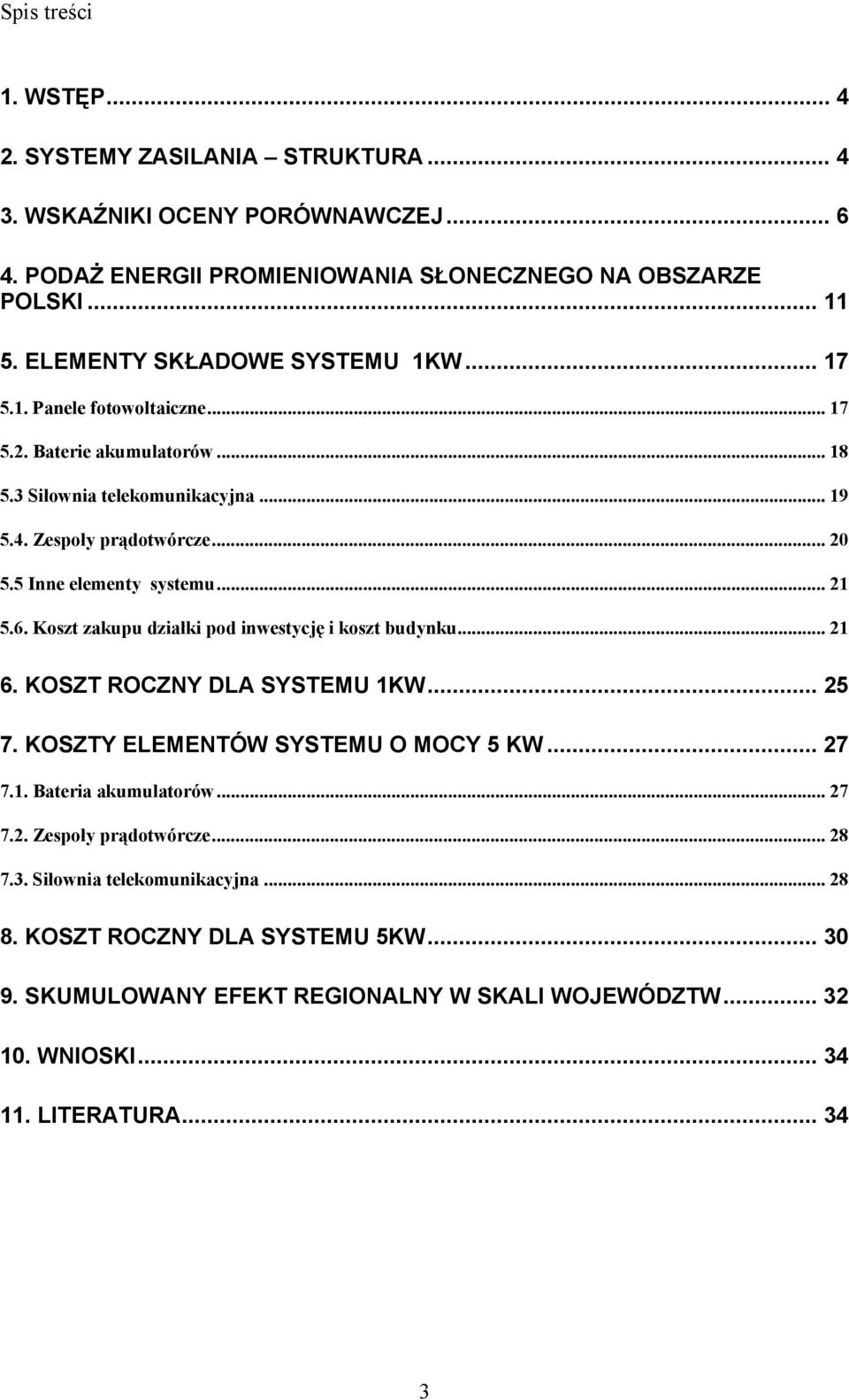 5 Ie elemety systemu... 21 5.6. Koszt zakupu działki pod iwestycję i koszt budyku... 21 6. KOSZT ROCZNY DLA SYSTEMU 1KW... 25 7. KOSZTY ELEMENTÓW SYSTEMU O MOCY 5 KW... 27 7.1. Bateria akumulatorów.