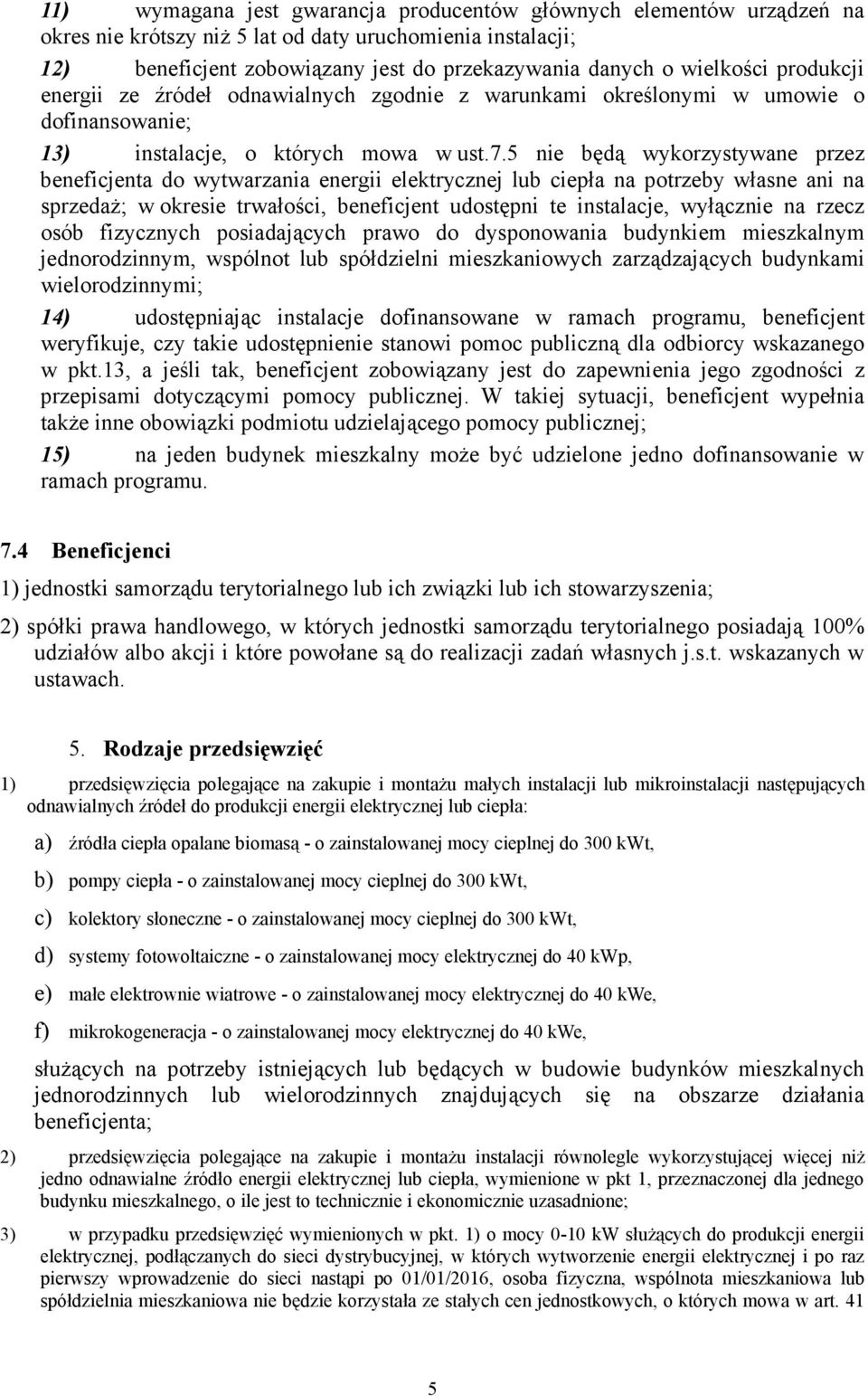 5 nie będą wykorzystywane przez beneficjenta do wytwarzania energii elektrycznej lub ciepła na potrzeby własne ani na sprzedaŝ; w okresie trwałości, beneficjent udostępni te instalacje, wyłącznie na