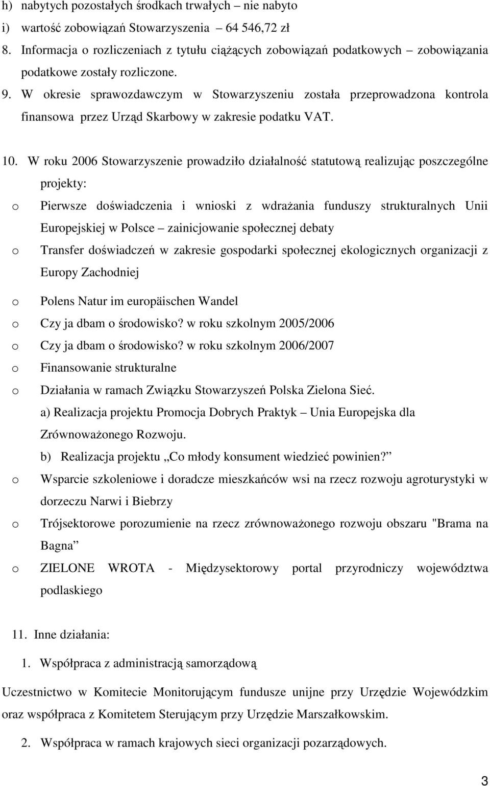 W okresie sprawozdawczym w Stowarzyszeniu została przeprowadzona kontrola finansowa przez Urząd Skarbowy w zakresie podatku VAT. 10.