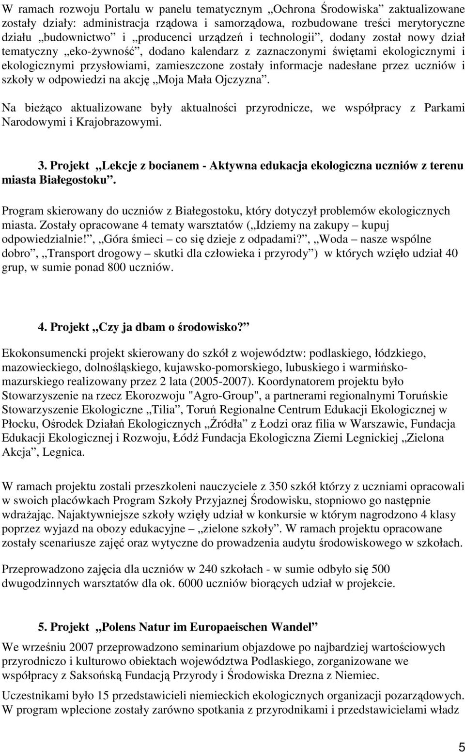 przez uczniów i szkoły w odpowiedzi na akcję Moja Mała Ojczyzna. Na bieŝąco aktualizowane były aktualności przyrodnicze, we współpracy z Parkami Narodowymi i Krajobrazowymi. 3.