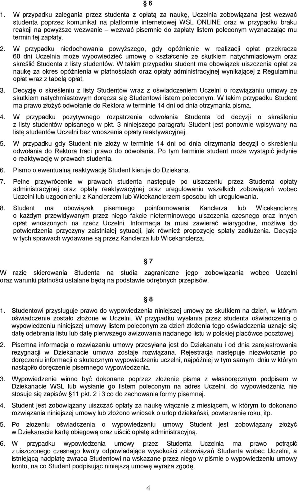 W przypadku niedochowania powyższego, gdy opóźnienie w realizacji opłat przekracza 60 dni Uczelnia może wypowiedzieć umowę o kształcenie ze skutkiem natychmiastowym oraz skreślić Studenta z listy