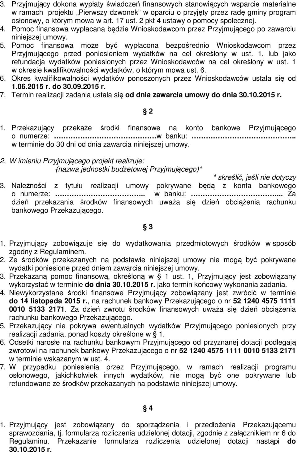 Pomoc finansowa może być wypłacona bezpośrednio Wnioskodawcom przez Przyjmującego przed poniesieniem wydatków na cel określony w ust.