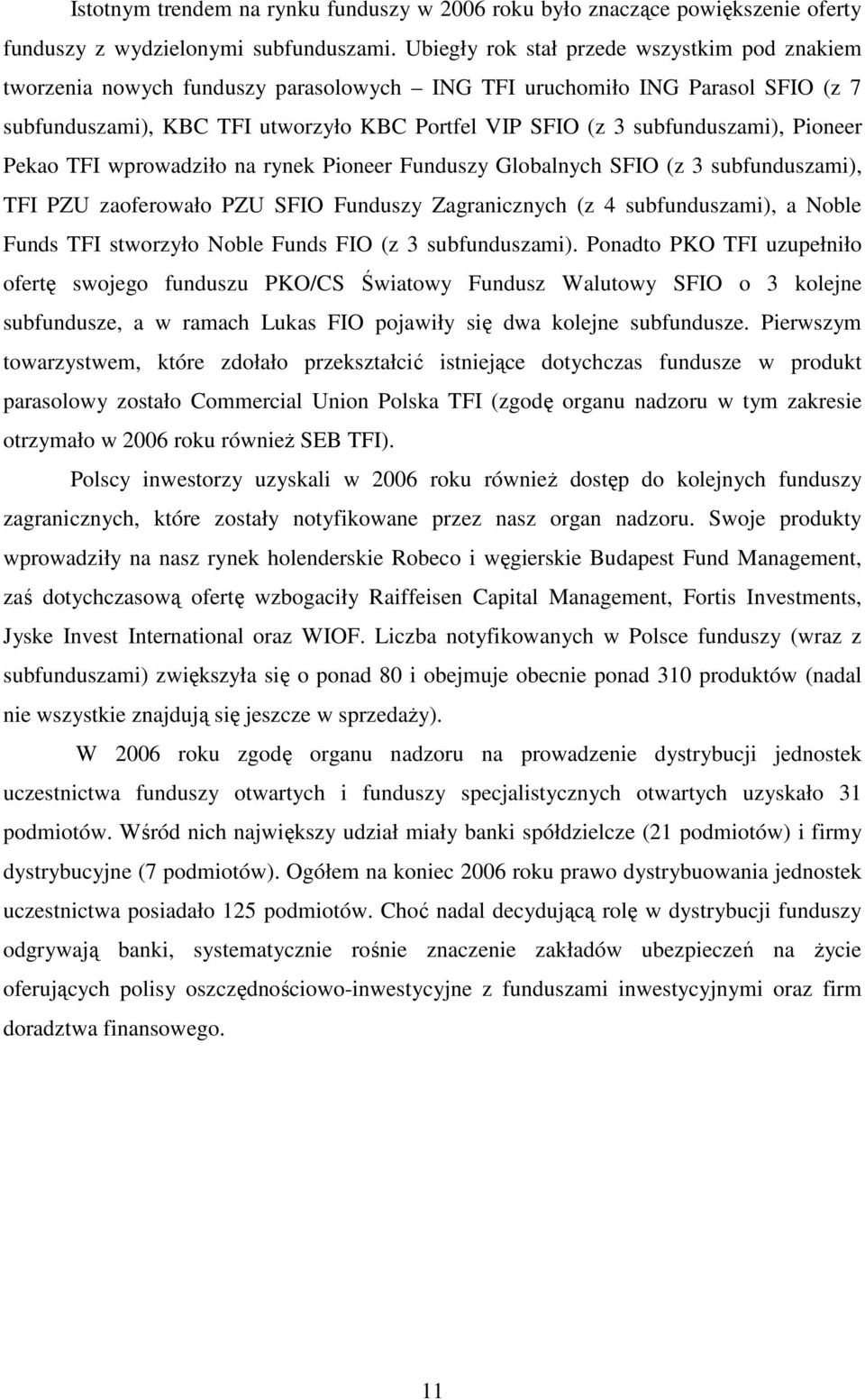 subfunduszami), Pioneer Pekao TFI wprowadziło na rynek Pioneer Funduszy Globalnych SFIO (z 3 subfunduszami), TFI PZU zaoferowało PZU SFIO Funduszy Zagranicznych (z 4 subfunduszami), a Noble Funds TFI