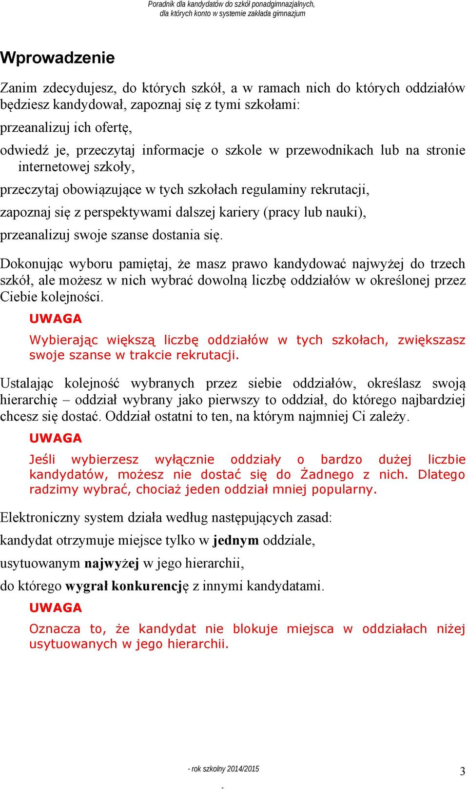 swoje szanse dostania się. Dokonując wyboru pamiętaj, że masz prawo kandydować najwyżej do trzech szkół, ale możesz w nich wybrać dowolną liczbę oddziałów w określonej przez Ciebie kolejności.